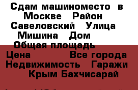 Сдам машиноместо  в Москве › Район ­ Савеловский › Улица ­ Мишина › Дом ­ 26 › Общая площадь ­ 13 › Цена ­ 8 000 - Все города Недвижимость » Гаражи   . Крым,Бахчисарай